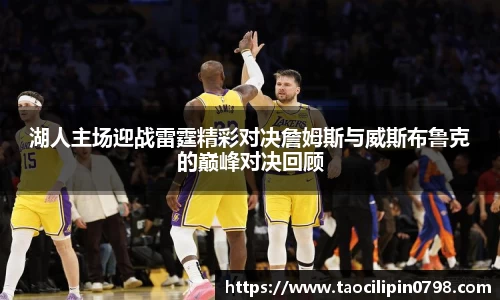 湖人主场迎战雷霆精彩对决詹姆斯与威斯布鲁克的巅峰对决回顾